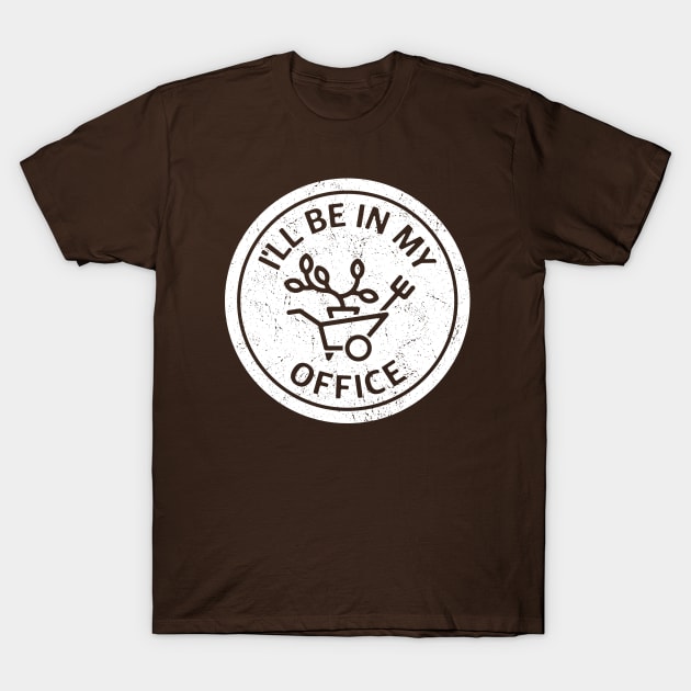 I'll Be In My Office Gardener T-Shirt by NeverDrewBefore